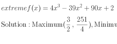 The extreme f(x)=4x^3-39x^2+90x+2 is Maximum(3/2 , 251/4),Minimum(5,-23)